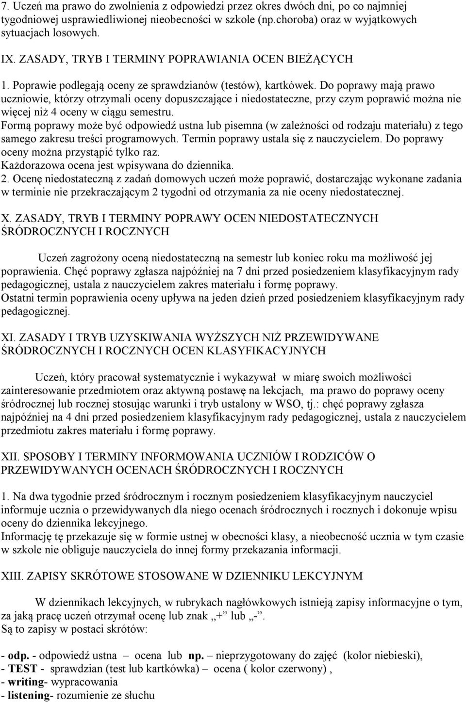 Do poprawy mają prawo uczniowie, którzy otrzymali oceny dopuszczające i niedostateczne, przy czym poprawić można nie więcej niż 4 oceny w ciągu semestru.