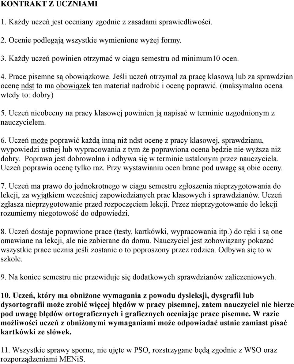 Jeśli uczeń otrzymał za pracę klasową lub za sprawdzian ocenę ndst to ma obowiązek ten materiał nadrobić i ocenę poprawić. (maksymalna ocena wtedy to: dobry) 5.