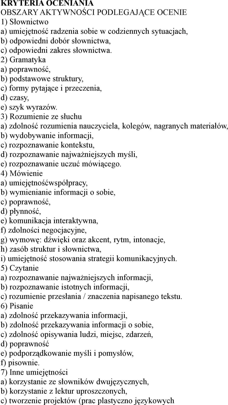 3) Rozumienie ze słuchu a) zdolność rozumienia nauczyciela, kolegów, nagranych materiałów, b) wydobywanie informacji, c) rozpoznawanie kontekstu, d) rozpoznawanie najważniejszych myśli, e)