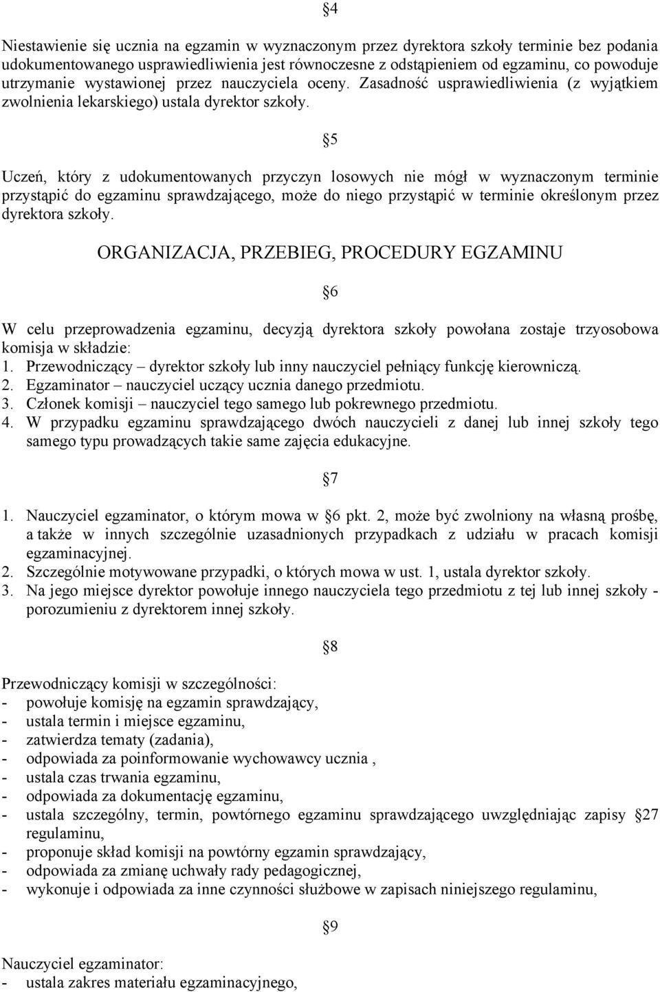 5 Uczeń, który z udokumentowanych przyczyn losowych nie mógł w wyznaczonym terminie przystąpić do egzaminu sprawdzającego, może do niego przystąpić w terminie określonym przez dyrektora szkoły.