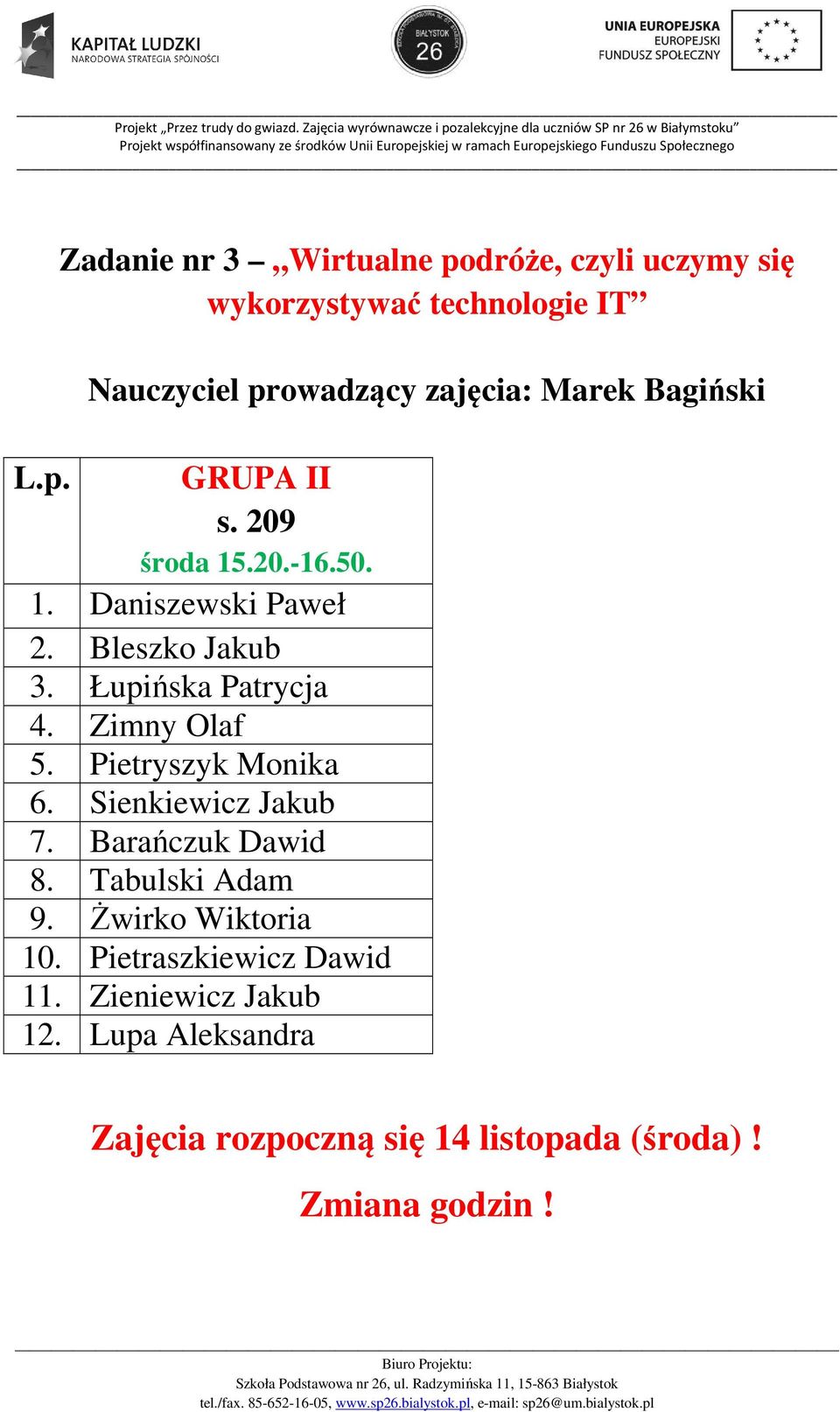 Zimny Olaf 5. Pietryszyk Monika 6. Sienkiewicz Jakub 7. Barańczuk Dawid 8. Tabulski Adam 9. Żwirko Wiktoria 10.