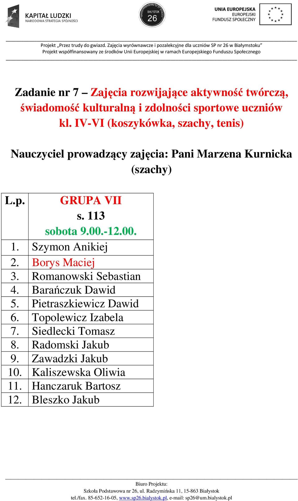 113 sobota 9.00.-12.00. 1. Szymon Anikiej 2. Borys Maciej 3. Romanowski Sebastian 4. Barańczuk Dawid 5.