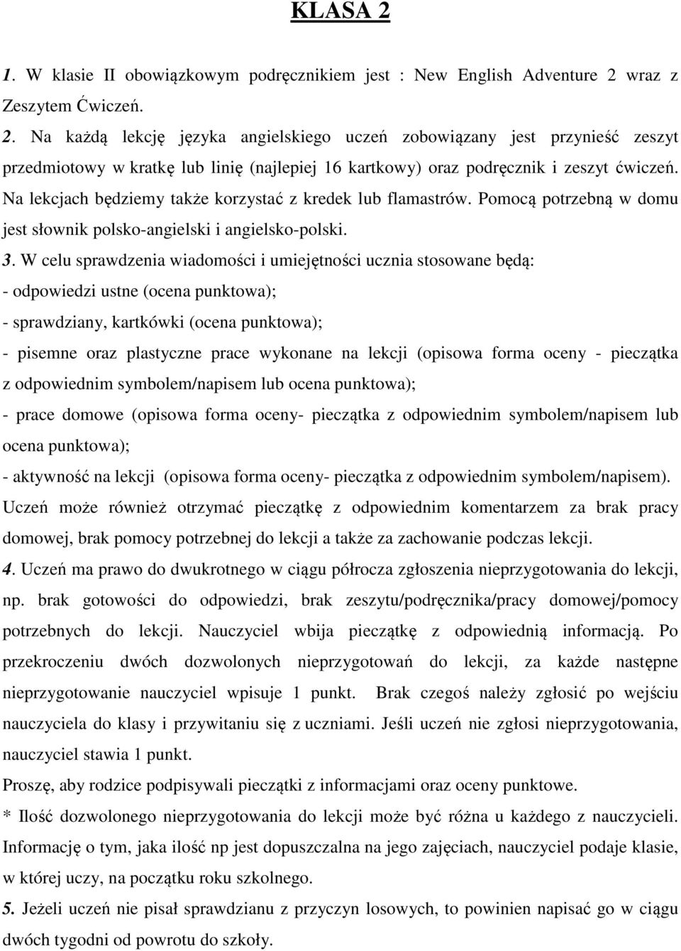 W celu sprawdzenia wiadomości i umiejętności ucznia stosowane będą: - odpowiedzi ustne (ocena punktowa); - sprawdziany, kartkówki (ocena punktowa); - pisemne oraz plastyczne prace wykonane na lekcji