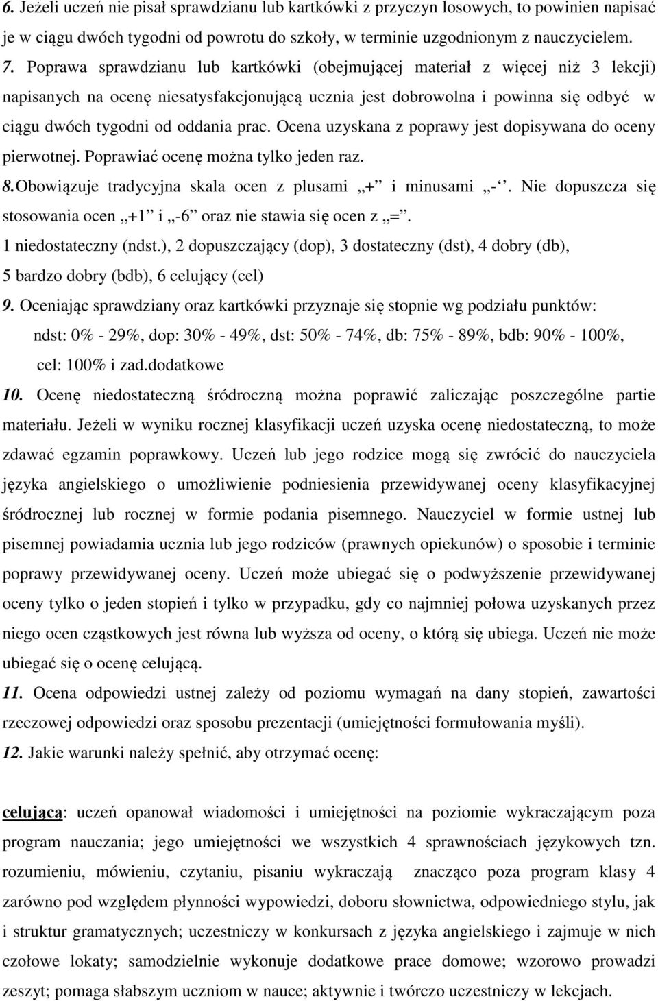 prac. Ocena uzyskana z poprawy jest dopisywana do oceny pierwotnej. Poprawiać ocenę można tylko jeden raz. 8.Obowiązuje tradycyjna skala ocen z plusami + i minusami -.