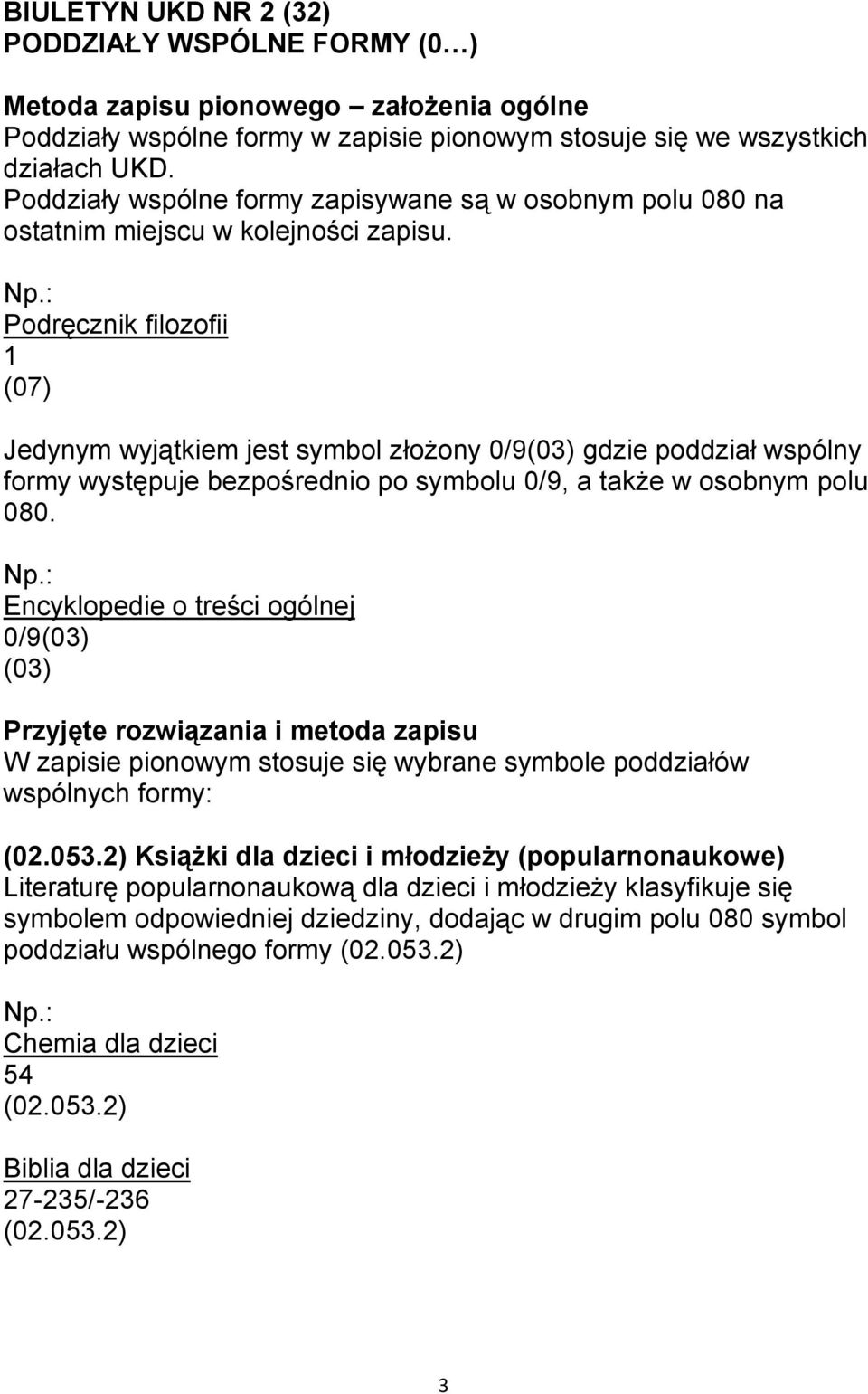 Podręcznik filozofii 1 (07) Jedynym wyjątkiem jest symbol złożony 0/9(03) gdzie poddział wspólny formy występuje bezpośrednio po symbolu 0/9, a także w osobnym polu 080.