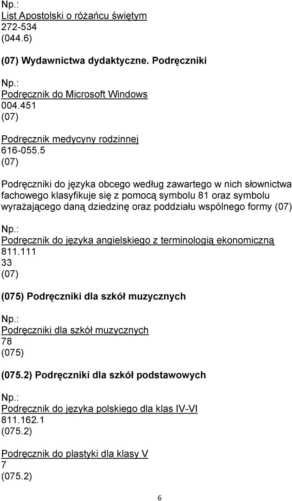 5 (07) Podręczniki do języka obcego według zawartego w nich słownictwa fachowego klasyfikuje się z pomocą symbolu 81 oraz symbolu wyrażającego daną dziedzinę oraz
