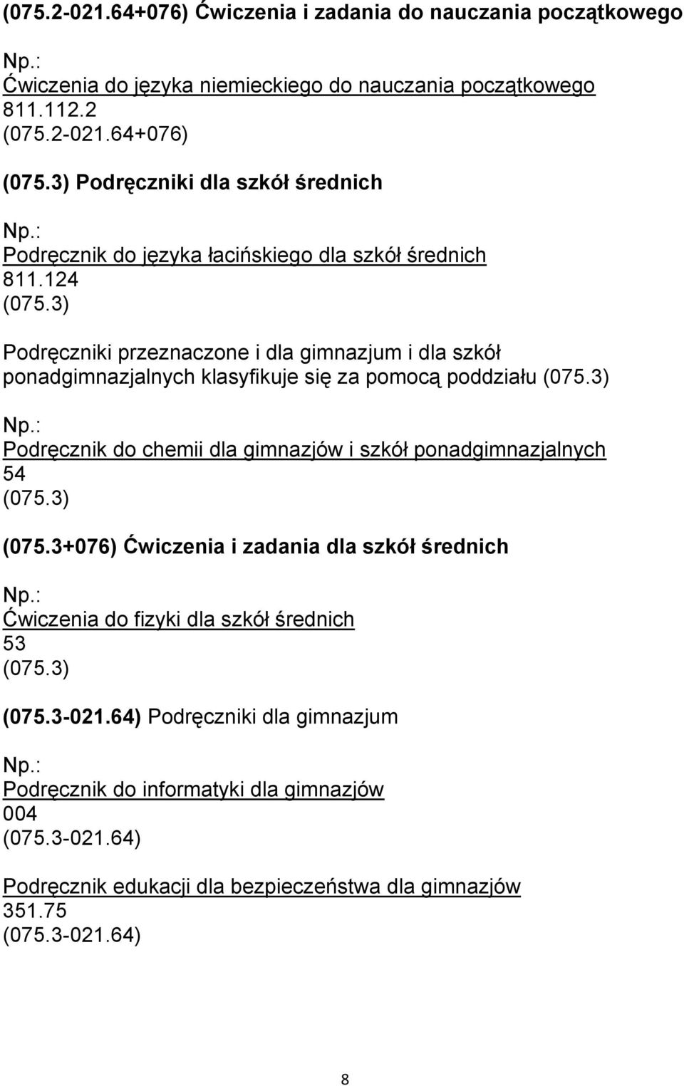 3) Podręczniki przeznaczone i dla gimnazjum i dla szkół ponadgimnazjalnych klasyfikuje się za pomocą poddziału (075.