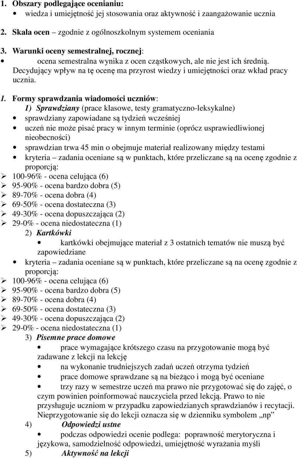 Formy sprawdzania wiadomości uczniów: 1) Sprawdziany (prace klasowe, testy gramatyczno-leksykalne) sprawdziany zapowiadane są tydzień wcześniej uczeń nie może pisać pracy w innym terminie (oprócz