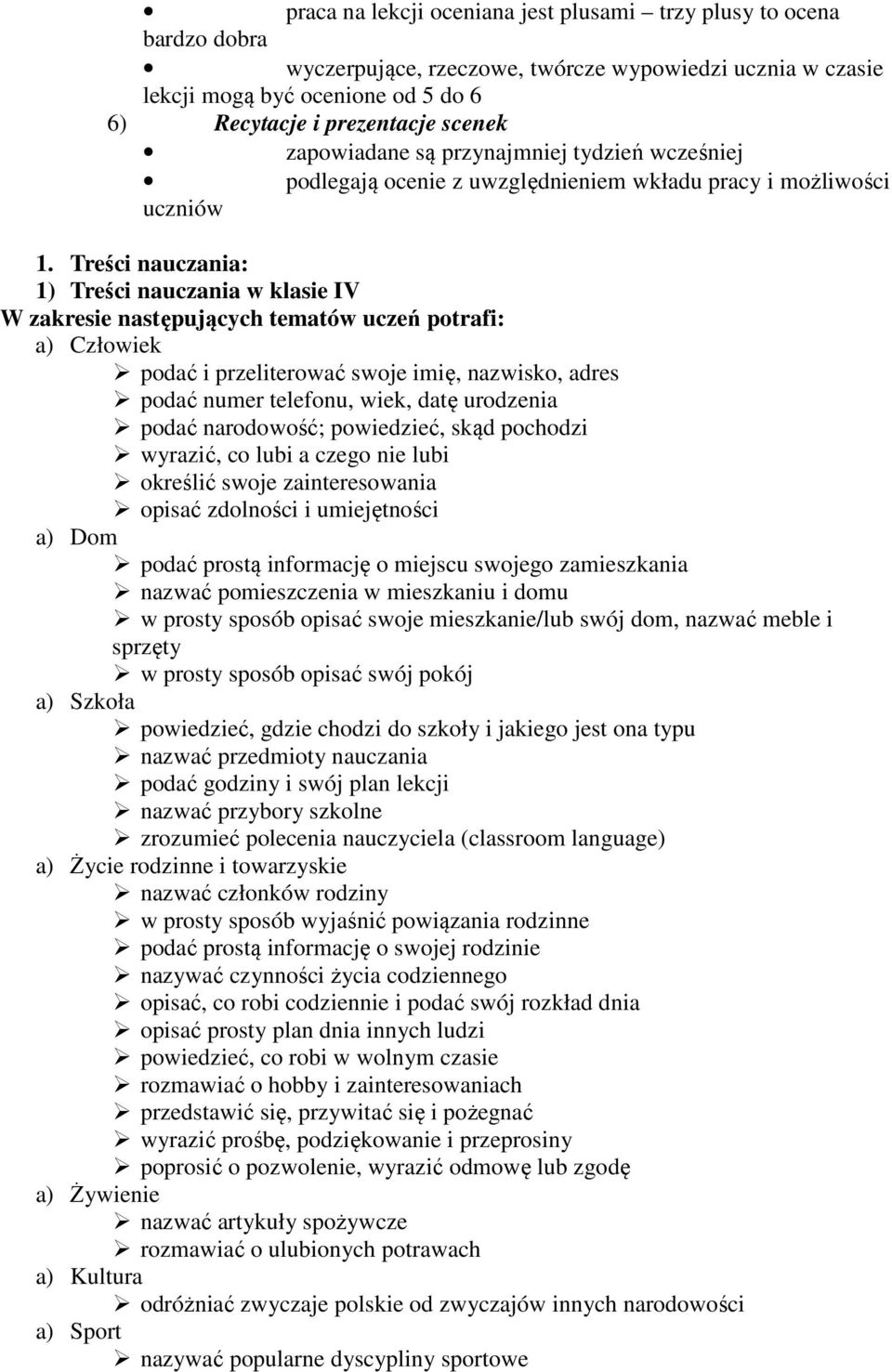 Treści nauczania: 1) Treści nauczania w klasie IV W zakresie następujących tematów uczeń potrafi: a) Człowiek podać i przeliterować swoje imię, nazwisko, adres podać numer telefonu, wiek, datę