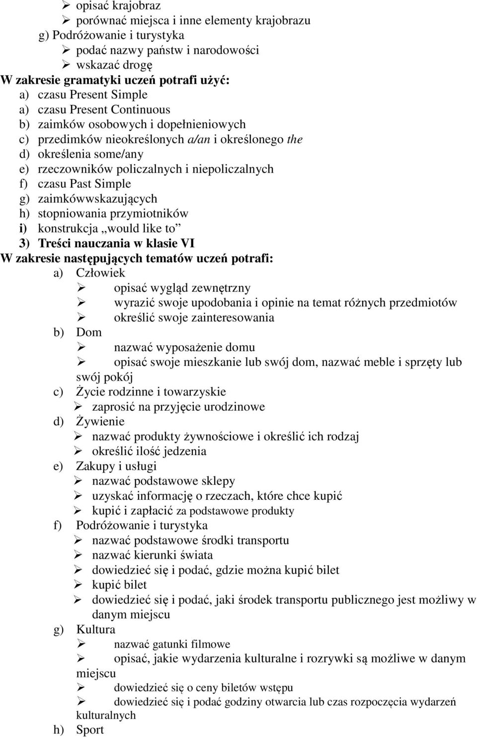 czasu Past Simple g) zaimkówwskazujących h) stopniowania przymiotników i) konstrukcja would like to 3) Treści nauczania w klasie VI W zakresie następujących tematów uczeń potrafi: a) Człowiek opisać