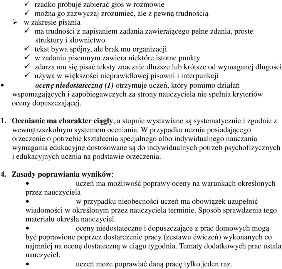 większości nieprawidłowej pisowni i interpunkcji ocenę niedostateczną (1) otrzymuje uczeń, który pomimo działań wspomagających i zapobiegawczych za strony nauczyciela nie spełnia kryteriów oceny