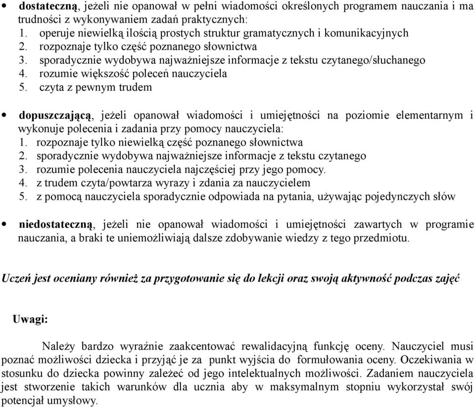 czyta z pewnym trudem wykonuje polecenia i zadania przy pomocy nauczyciela: 1. rozpoznaje tylko niewielką część poznanego słownictwa 2.