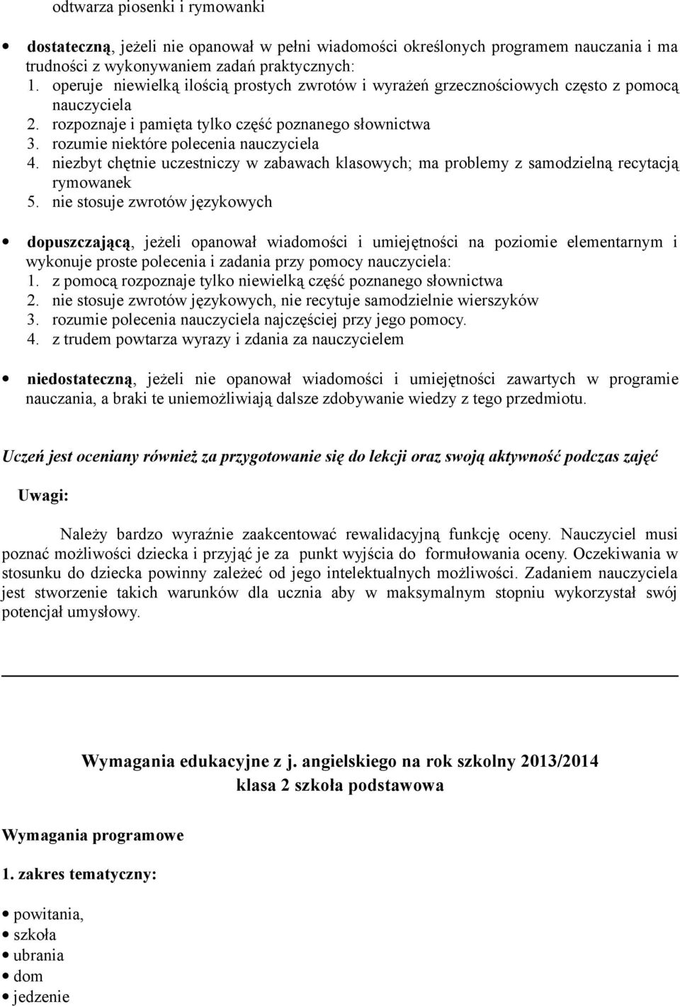 niezbyt chętnie uczestniczy w zabawach klasowych; ma problemy z samodzielną recytacją rymowanek 5. nie stosuje zwrotów językowych wykonuje proste polecenia i zadania przy pomocy nauczyciela: 1.