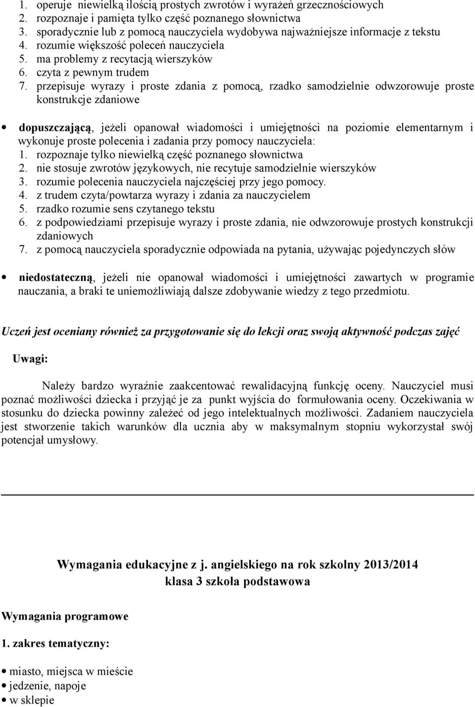 przepisuje wyrazy i proste zdania z pomocą, rzadko samodzielnie odwzorowuje proste konstrukcje zdaniowe wykonuje proste polecenia i zadania przy pomocy nauczyciela: 1.