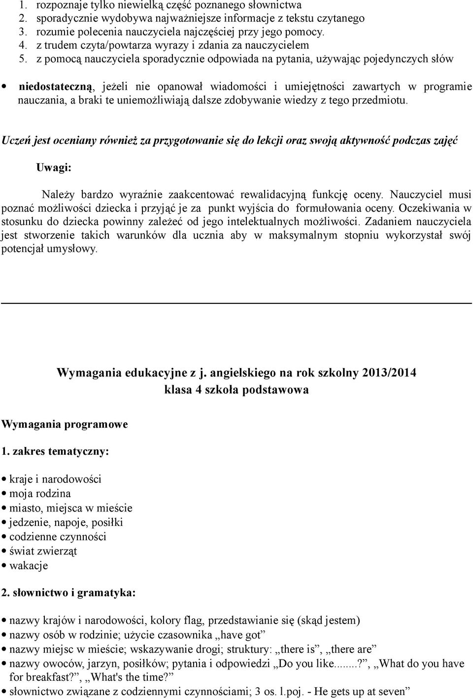 zakres tematyczny: kraje i narodowości moja rodzina miasto, miejsca w mieście jedzenie, napoje, posiłki codzienne czynności świat zwierząt wakacje 2.