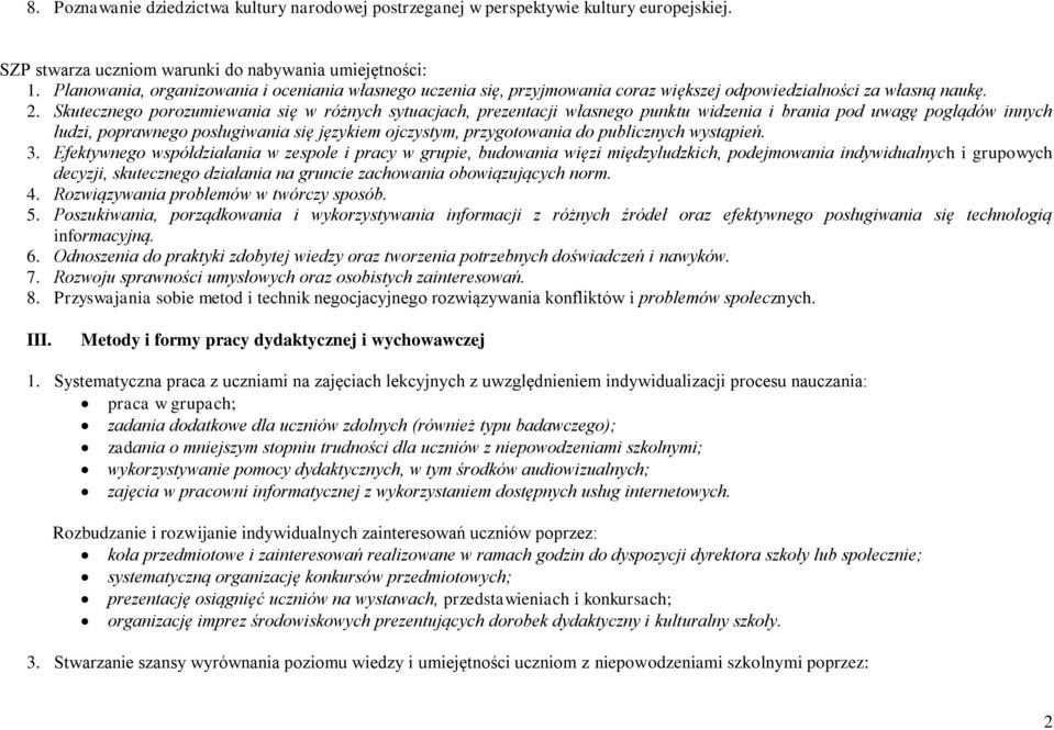 Skutecznego porozumiewania się w różnych sytuacjach, prezentacji własnego punktu widzenia i brania pod uwagę poglądów innych ludzi, poprawnego posługiwania się językiem ojczystym, przygotowania do