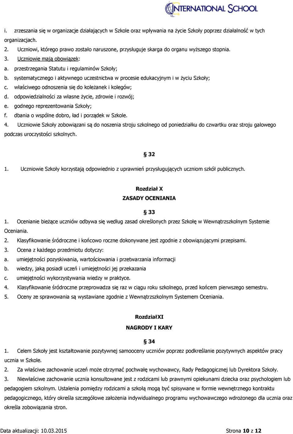 systematycznego i aktywnego uczestnictwa w procesie edukacyjnym i w życiu Szkoły; c. właściwego odnoszenia się do koleżanek i kolegów; d. odpowiedzialności za własne życie, zdrowie i rozwój; e.