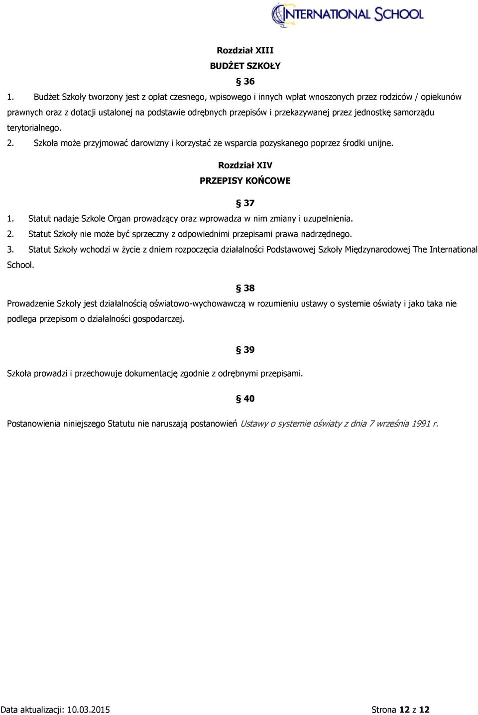 jednostkę samorządu terytorialnego. 2. Szkoła może przyjmować darowizny i korzystać ze wsparcia pozyskanego poprzez środki unijne. Rozdział XIV PRZEPISY KOŃCOWE 37 1.