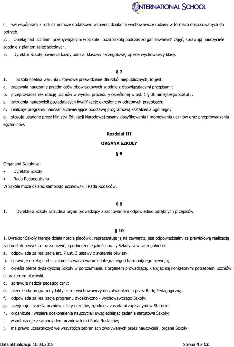 Dyrektor Szkoły powierza każdy oddział klasowy szczegółowej opiece wychowawcy klasy. 7 1. Szkoła spełnia warunki ustawowe przewidziane dla szkół niepublicznych, to jest: a.