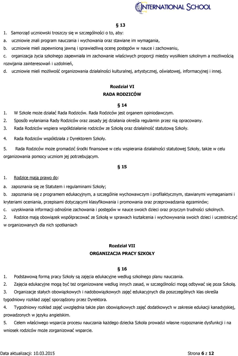 organizacja życia szkolnego zapewniała im zachowanie właściwych proporcji miedzy wysiłkiem szkolnym a możliwością rozwijania zainteresowań i uzdolnień, d.