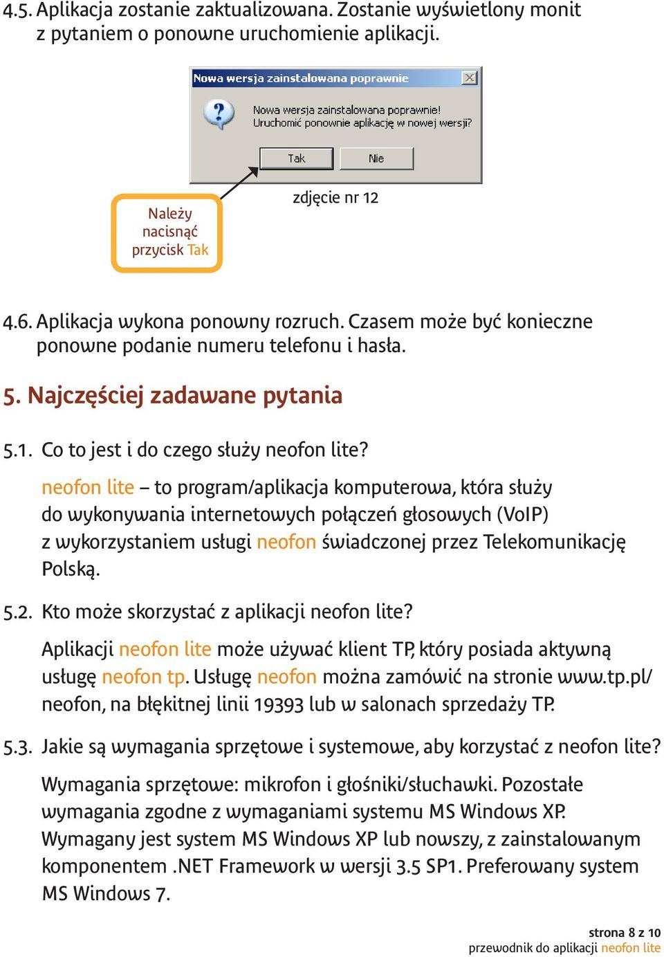 neofon lite to program/aplikacja komputerowa, która służy do wykonywania internetowych połączeń głosowych (VoIP) z wykorzystaniem usługi neofon świadczonej przez Telekomunikację Polską. 5.2.