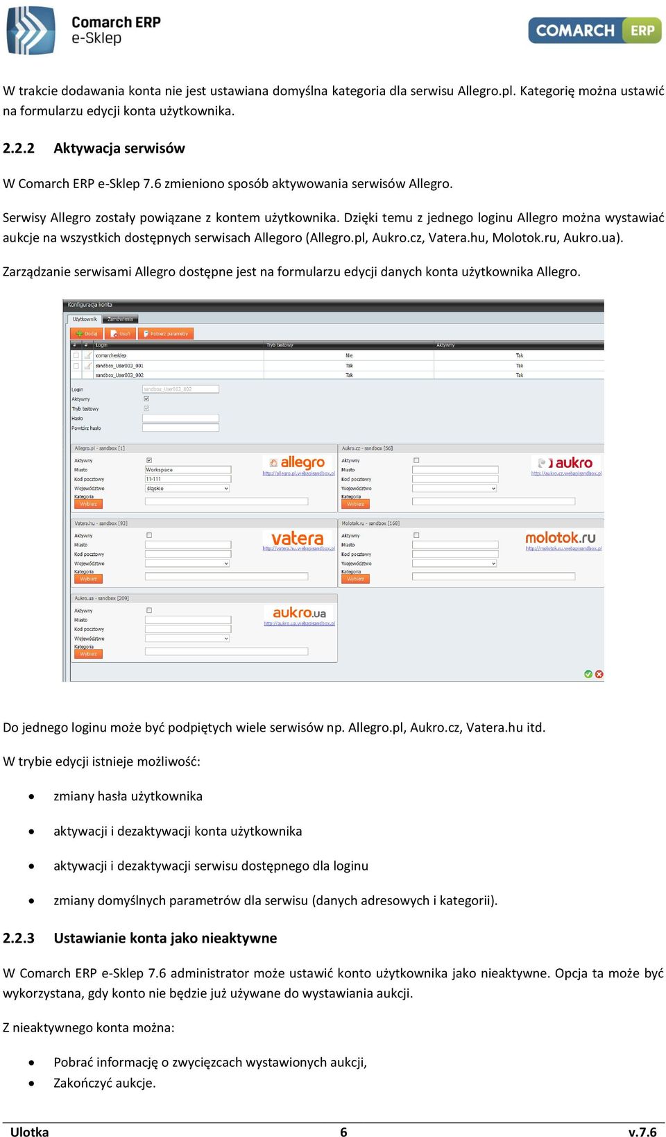 pl, Aukr.cz, Vatera.hu, Mltk.ru, Aukr.ua). Zarządzanie serwisami Allegr dstępne jest na frmularzu edycji danych knta użytkwnika Allegr. D jedneg lginu mże być pdpiętych wiele serwisów np. Allegr.pl, Aukr.cz, Vatera.hu itd.