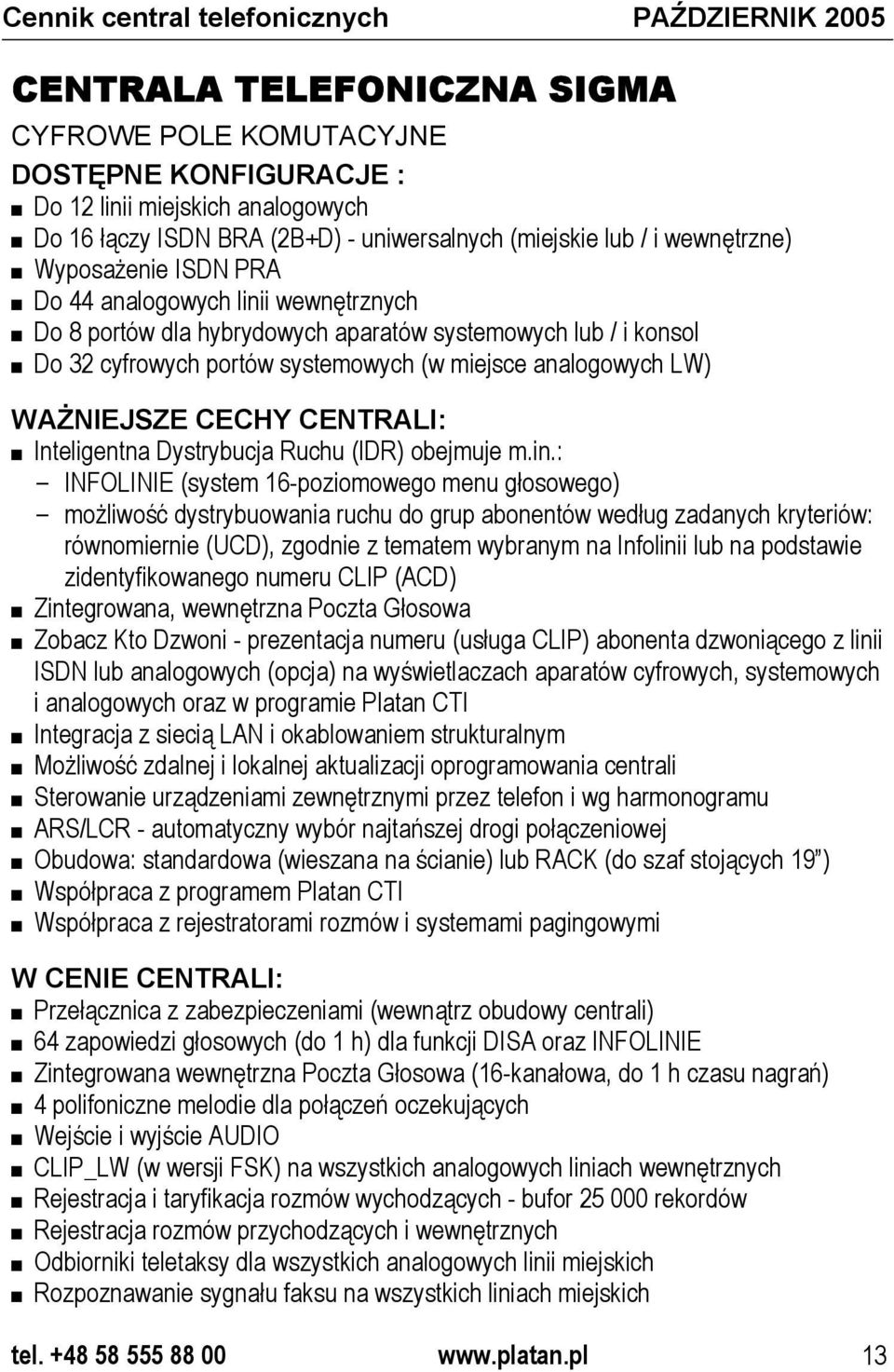 systemowych (w miejsce analogowych LW) WAŻNIEJSZE CECHY CENTRALI: Inteligentna Dystrybucja Ruchu (IDR) obejmuje m.in.