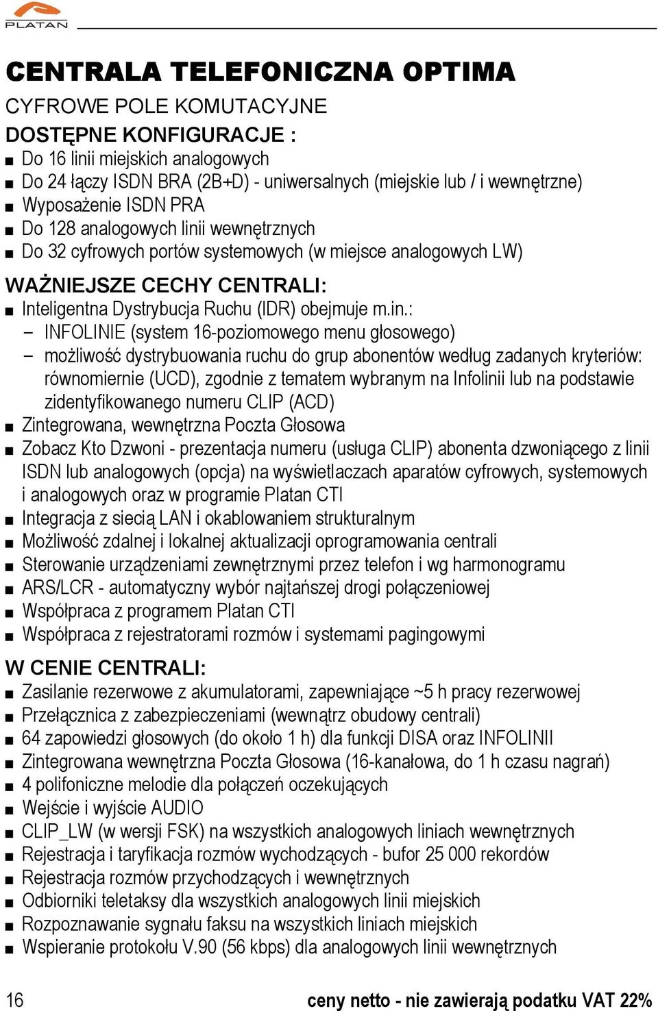 i wewnętrznych Do 32 cyfrowych portów systemowych (w miejsce analogowych LW) WAŻNIEJSZE CECHY CENTRALI: Inteligentna Dystrybucja Ruchu (IDR) obejmuje m.in.