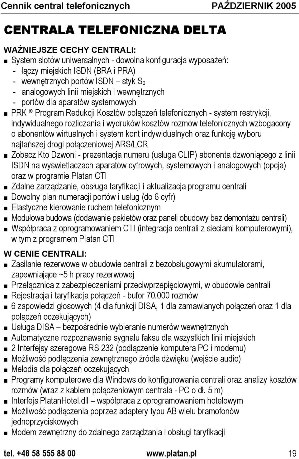 indywidualnego rozliczania i wydruków kosztów rozmów telefonicznych wzbogacony o abonentów wirtualnych i system kont indywidualnych oraz funkcję wyboru najtańszej drogi połączeniowej ARS/LCR Zobacz