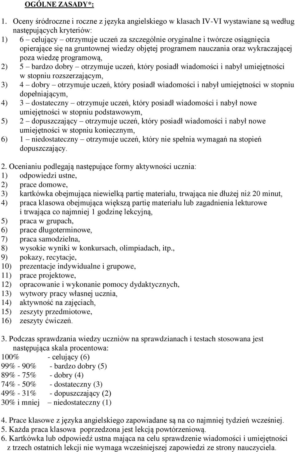 się na gruntownej wiedzy objętej programem nauczania oraz wykraczającej poza wiedzę programową, 2) 5 bardzo dobry otrzymuje uczeń, który posiadł wiadomości i nabył umiejętności w stopniu