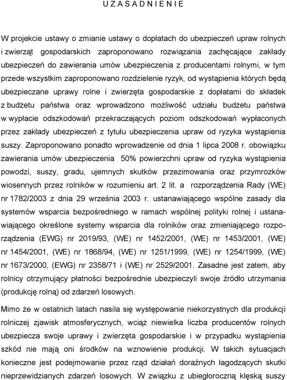 składek z budżetu państwa oraz wprowadzono możliwość udziału budżetu państwa w wypłacie odszkodowań przekraczających poziom odszkodowań wypłaconych przez zakłady ubezpieczeń z tytułu ubezpieczenia