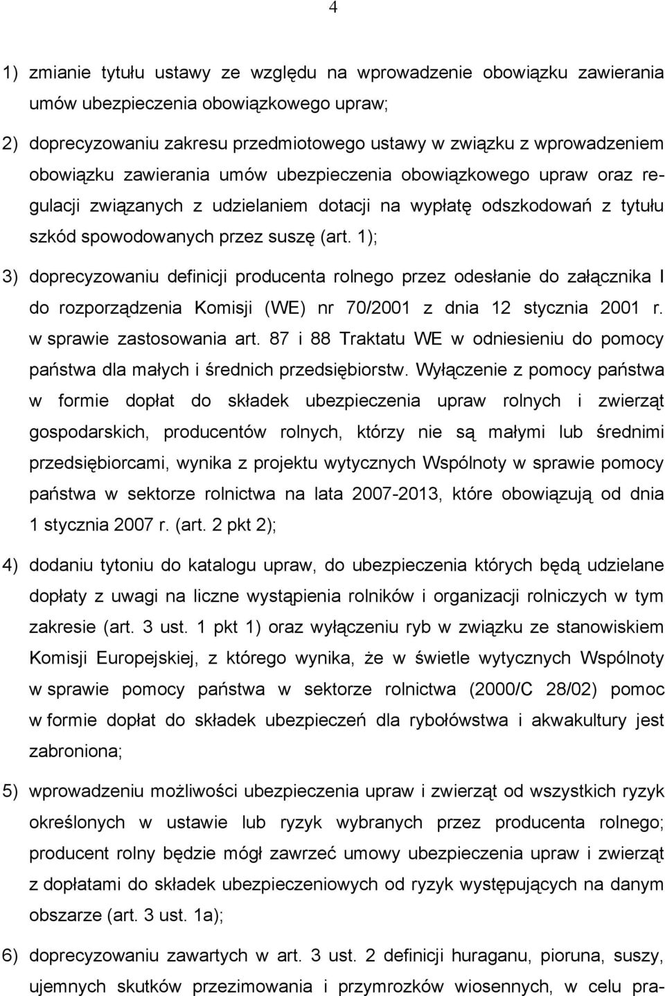 1); 3) doprecyzowaniu definicji producenta rolnego przez odesłanie do załącznika I do rozporządzenia Komisji (WE) nr 70/2001 z dnia 12 stycznia 2001 r. w sprawie zastosowania art.