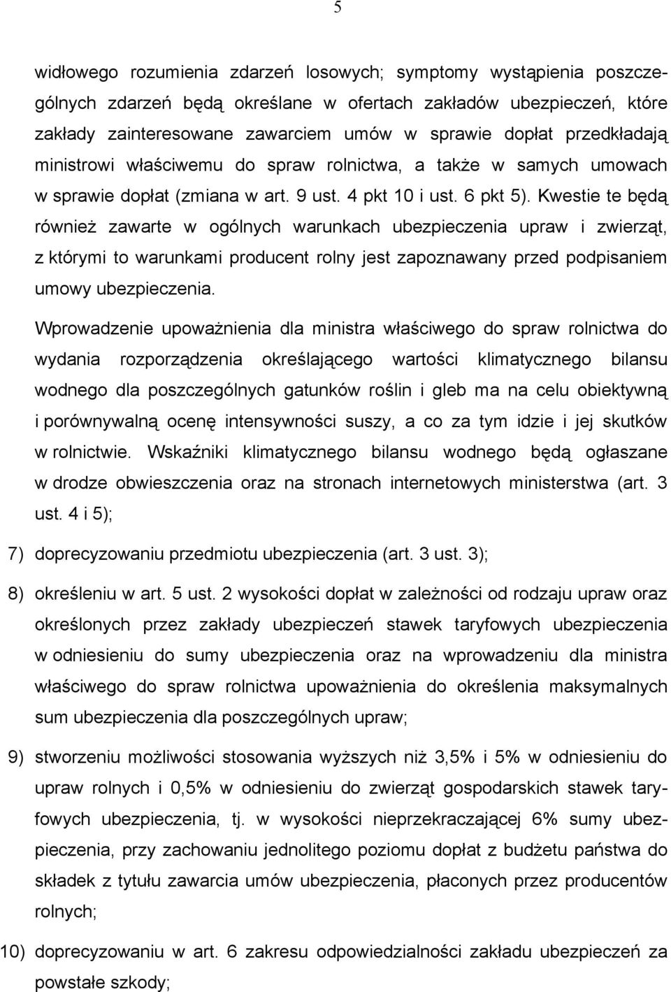 Kwestie te będą również zawarte w ogólnych warunkach ubezpieczenia upraw i zwierząt, z którymi to warunkami producent rolny jest zapoznawany przed podpisaniem umowy ubezpieczenia.