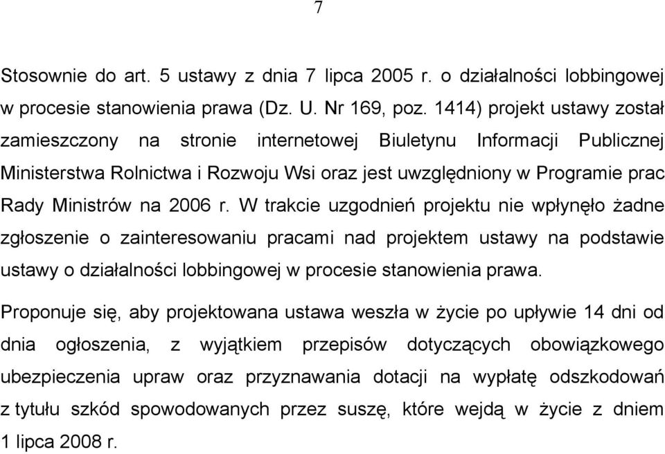 W trakcie uzgodnień projektu nie wpłynęło żadne zgłoszenie o zainteresowaniu pracami nad projektem ustawy na podstawie ustawy o działalności lobbingowej w procesie stanowienia prawa.