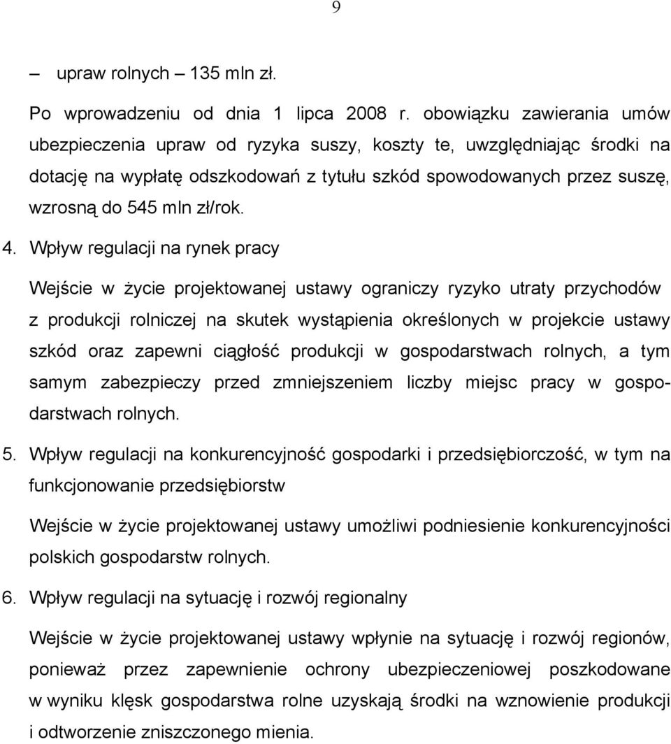 Wpływ regulacji na rynek pracy Wejście w życie projektowanej ustawy ograniczy ryzyko utraty przychodów z produkcji rolniczej na skutek wystąpienia określonych w projekcie ustawy szkód oraz zapewni