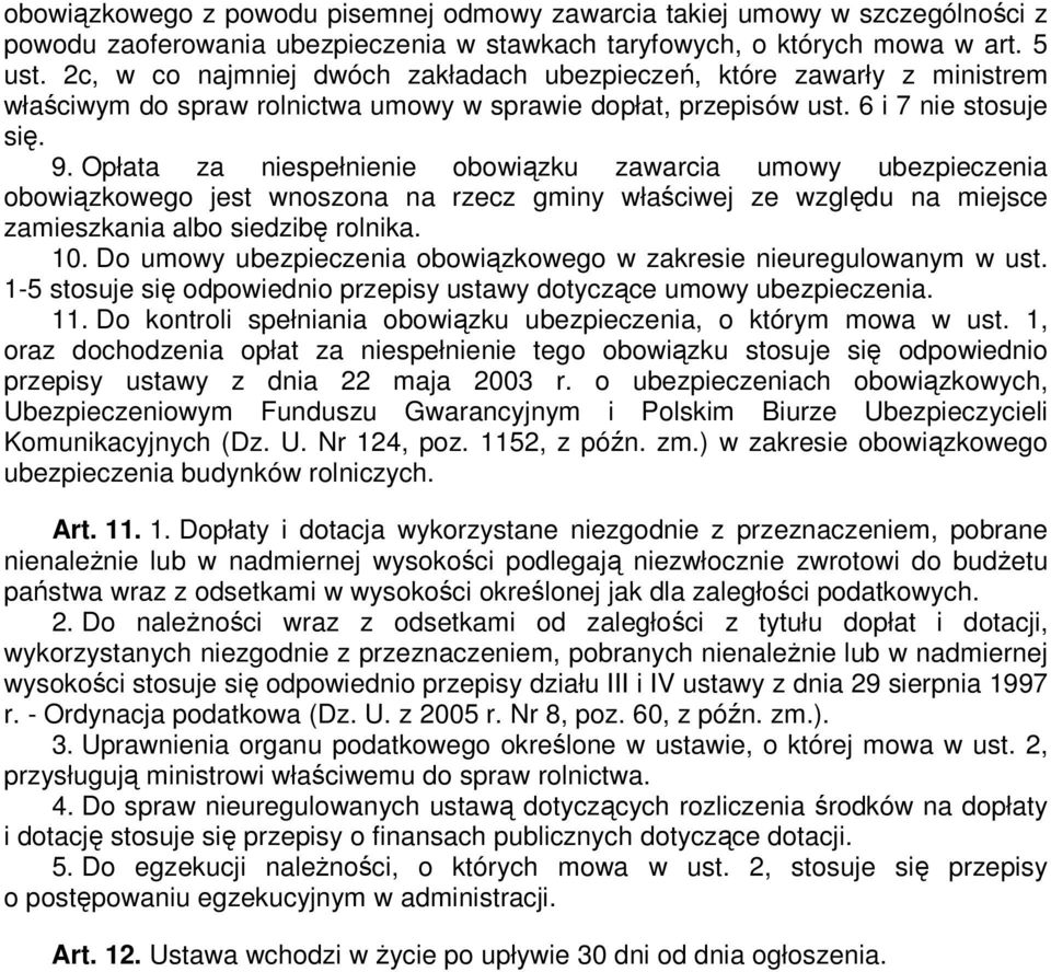 Opłata za niespełnienie obowiązku zawarcia umowy ubezpieczenia obowiązkowego jest wnoszona na rzecz gminy właściwej ze względu na miejsce zamieszkania albo siedzibę rolnika. 10.