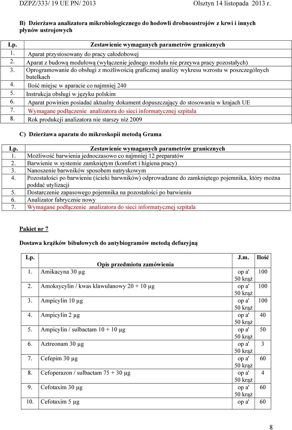 Ilość miejsc w aparacie co najmniej 2 5. Instrukcja obsługi w języku polskim 6. Aparat powinien posiadać aktualny dokument dopuszczający do stosowania w krajach UE 7.