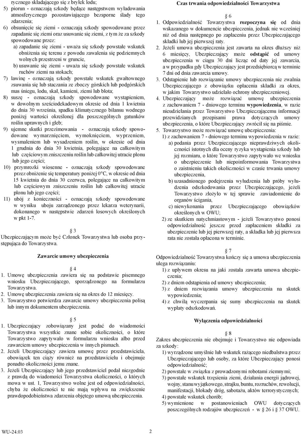 powodu zawalenia się podziemnych wolnych przestrzeni w gruncie, b) usuwanie się ziemi - uważa się szkody powstałe wskutek ruchów ziemi na stokach; 7) lawinę - oznaczają szkody powstałe wskutek