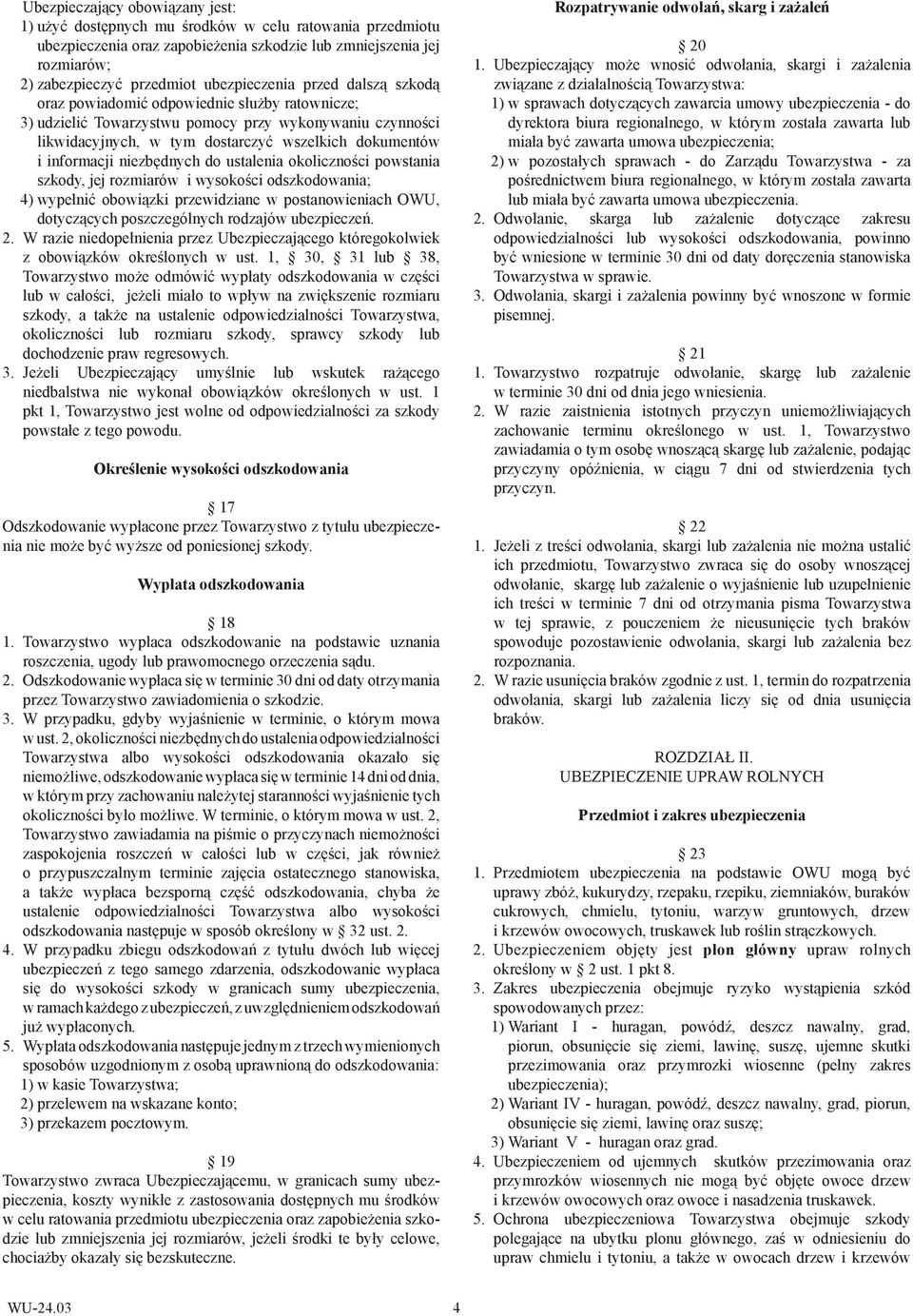informacji niezbędnych do ustalenia okoliczności powstania szkody, jej rozmiarów i wysokości odszkodowania; 4) wypełnić obowiązki przewidziane w postanowieniach OWU, dotyczących poszczególnych