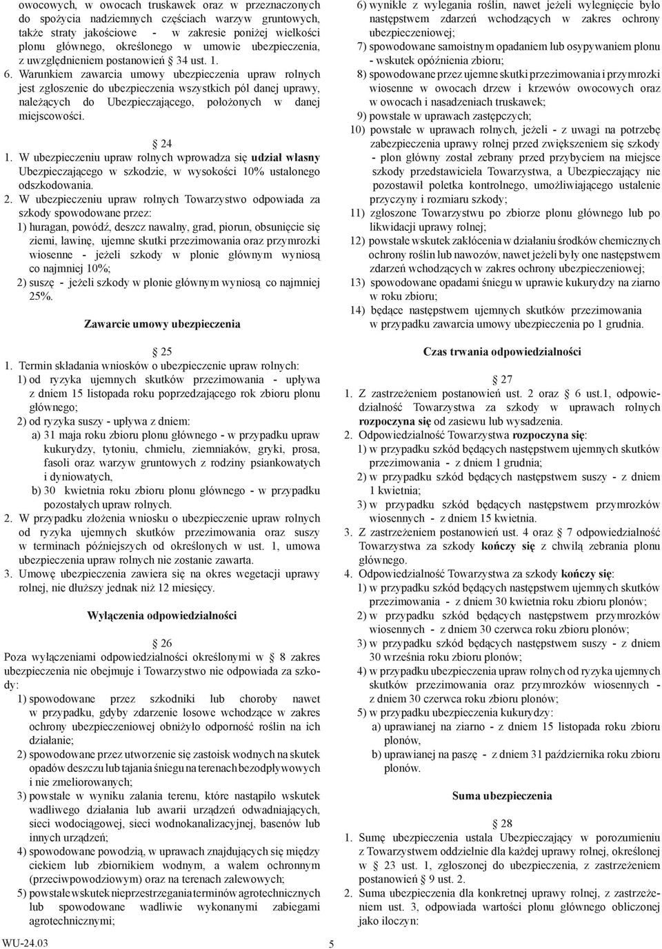 Warunkiem zawarcia umowy ubezpieczenia upraw rolnych jest zgłoszenie do ubezpieczenia wszystkich pól danej uprawy, należących do Ubezpieczającego, położonych w danej miejscowości. 24 1.