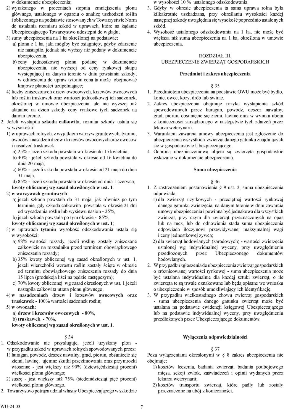 osiągnięty, gdyby zdarzenie nie nastąpiło, jednak nie wyższy niż podany w dokumencie ubezpieczenia, b) ceny jednostkowej plonu podanej w dokumencie ubezpieczenia, nie wyższej od ceny rynkowej skupu