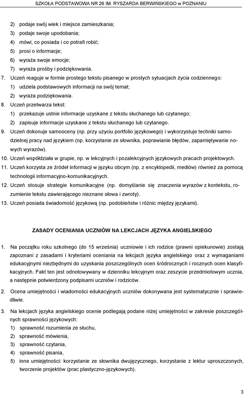 Uczeń przetwarza tekst: 1) przekazuje ustnie informacje uzyskane z tekstu słuchanego lub czytanego; 2) zapisuje informacje uzyskane z tekstu słuchanego lub czytanego. 9. Uczeń dokonuje samooceny (np.