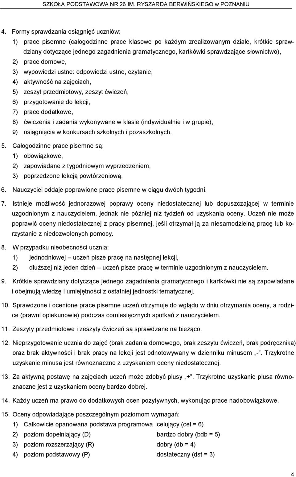 dodatkowe, 8) ćwiczenia i zadania wykonywane w klasie (indywidualnie i w grupie), 9) osiągnięcia w konkursach szkolnych i pozaszkolnych. 5.