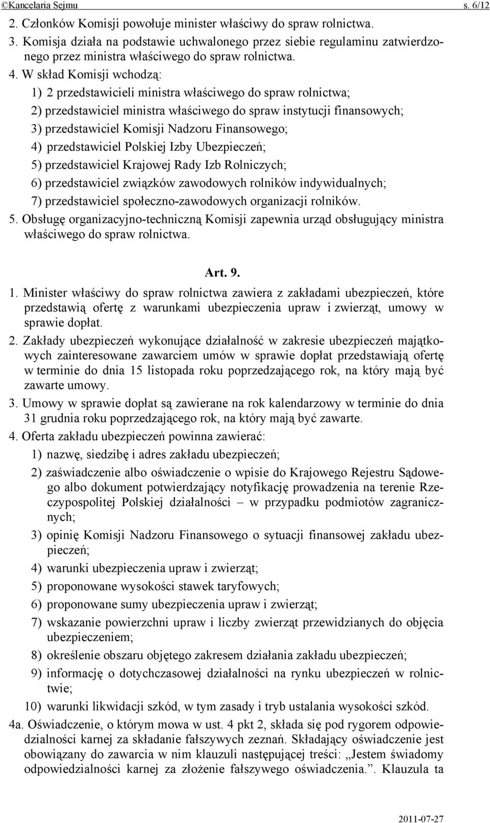 W skład Komisji wchodzą: 1) 2 przedstawicieli ministra właściwego do spraw rolnictwa; 2) przedstawiciel ministra właściwego do spraw instytucji finansowych; 3) przedstawiciel Komisji Nadzoru