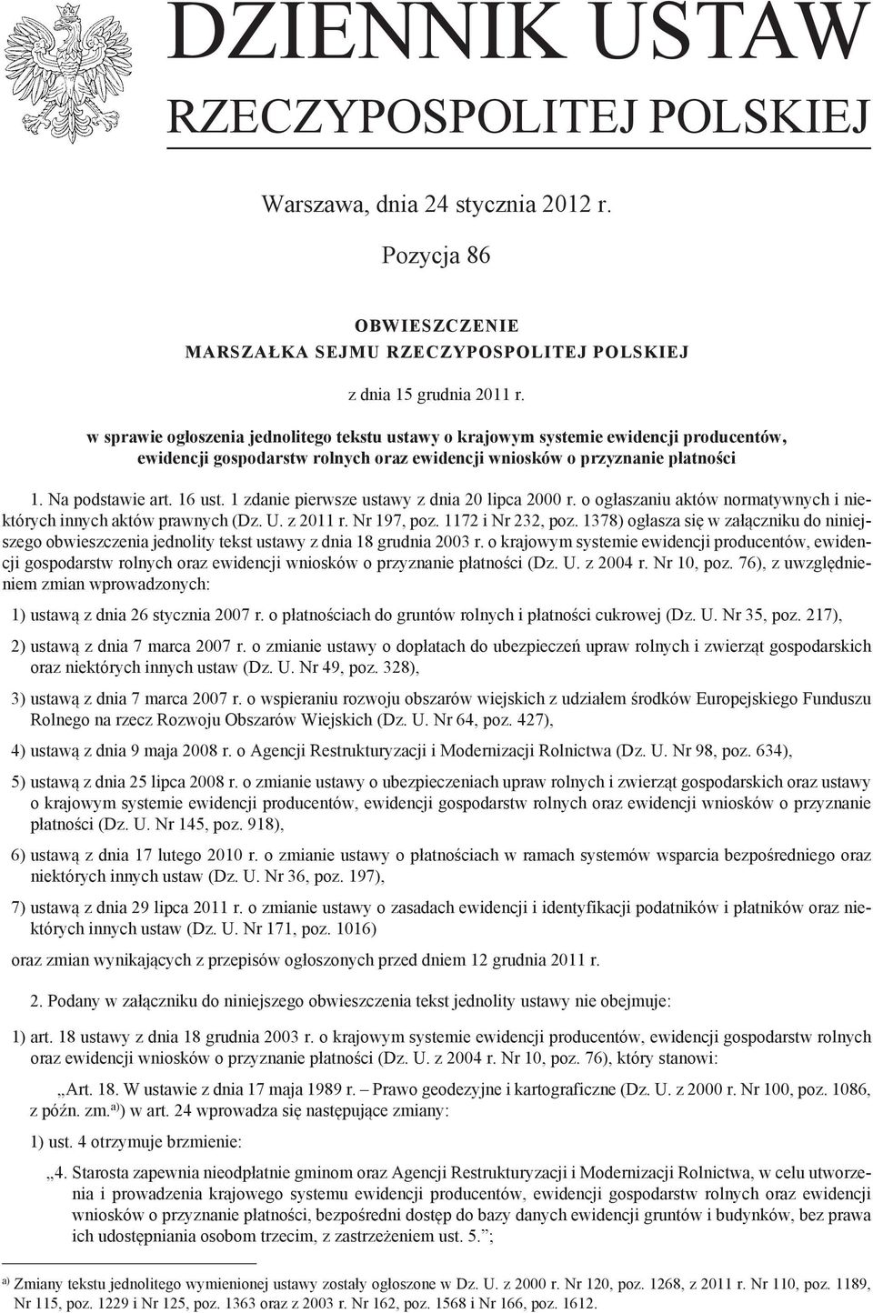 1 zdanie pierwsze ustawy z dnia 20 lipca 2000 r. o ogłaszaniu aktów normatywnych i niektórych innych aktów prawnych (Dz. U. z 2011 r. Nr 197, poz. 1172 i Nr 232, poz.