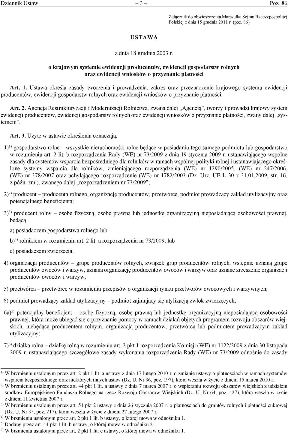 Ustawa określa zasady tworzenia i prowadzenia, zakres oraz przeznaczenie krajowego systemu ewidencji producentów, ewidencji gospodarstw rolnych oraz ewidencji wniosków o przyznanie płatności. Art. 2.