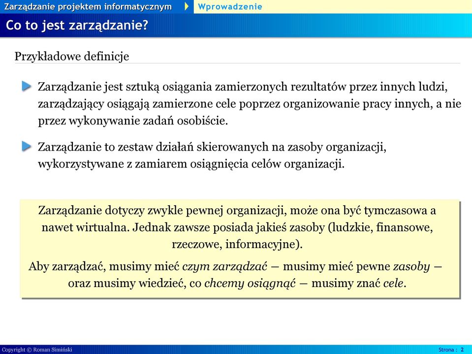 a nie przez wykonywanie zadań osobiście. Zarządzanie to zestaw działań skierowanych na zasoby organizacji, wykorzystywane z zamiarem osiągnięcia celów organizacji.