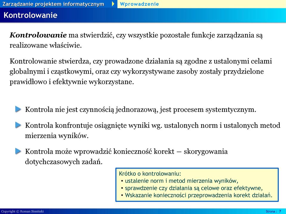 wykorzystane. Kontrola nie jest czynnością jednorazową, jest procesem systemtycznym. Kontrola konfrontuje osiągnięte wyniki wg. ustalonych norm i ustalonych metod mierzenia wyników.