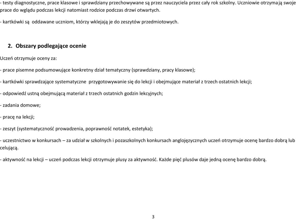 Obszary podlegające ocenie Uczeń otrzymuje oceny za: - prace pisemne podsumowujące konkretny dział tematyczny (sprawdziany, pracy klasowe); - kartkówki sprawdzające systematyczne przygotowywanie się