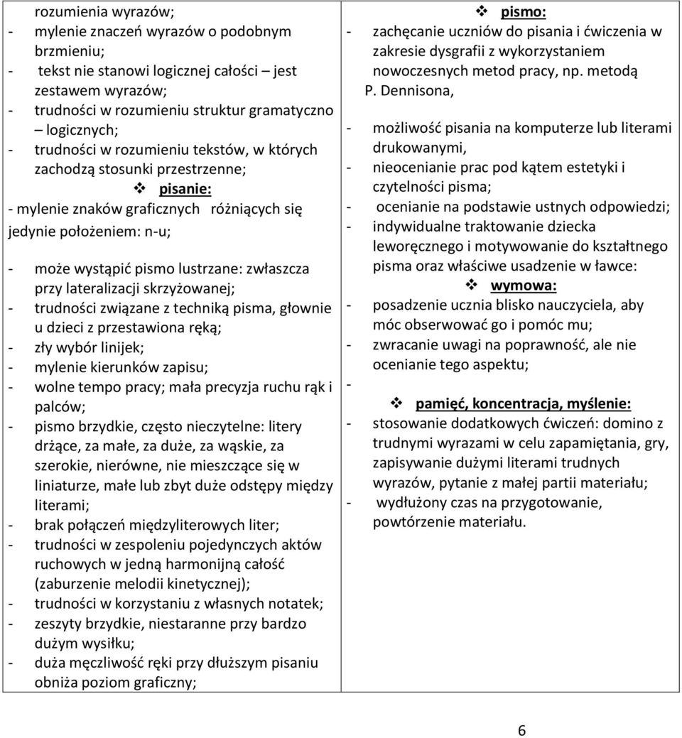 lateralizacji skrzyżowanej; - trudności związane z techniką pisma, głownie u dzieci z przestawiona ręką; - zły wybór linijek; - mylenie kierunków zapisu; - wolne tempo pracy; mała precyzja ruchu rąk
